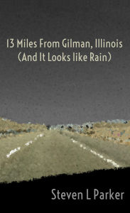 Title: 13 Miles from Gilman, Illinois (And It Looks like Rain), Author: Steven Parker