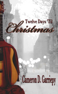 Title: Twelve Days 'Til Christmas, Author: Cameron D. Garriepy