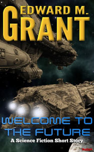 Title: Welcome To The Future, Author: Edward M. Grant