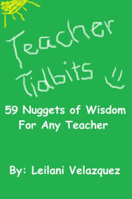 Title: Teacher Tidbits: 59 Nuggets of Wisdom For Any Teacher, Author: Leilani Velazquez
