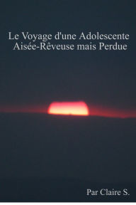 Title: Le Voyage d'une Adolescente Aisée-Rêveuse mais Perdue, Author: Claire S.