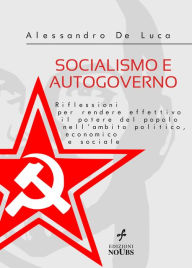 Title: SOCIALISMO E AUTOGOVERNO Riflessioni per rendere effettivo il potere del popolo nell'ambito politico, economico e sociale, Author: Alessandro De Luca