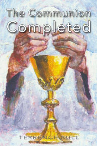 Title: The Communion Completed, Author: Terrence Bull