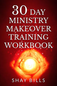 Title: 30 Day Ministry Makeover Training Workbook, Author: Shay Bills