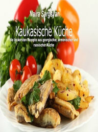 Title: Kaukasische Küche, Author: Naira Sargsyan