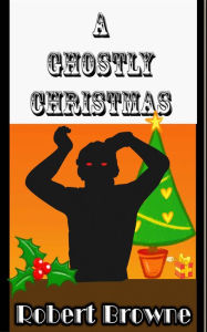 Title: A Ghostly Christmas, Author: Robert Browne