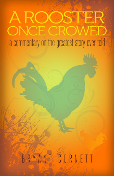 A Rooster Once Crowed: A Commentary on the Greatest Story Ever Told