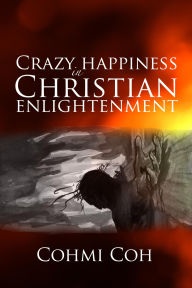 Title: Crazy Happiness in Christian Enlightenment, Author: Cohmi Coh