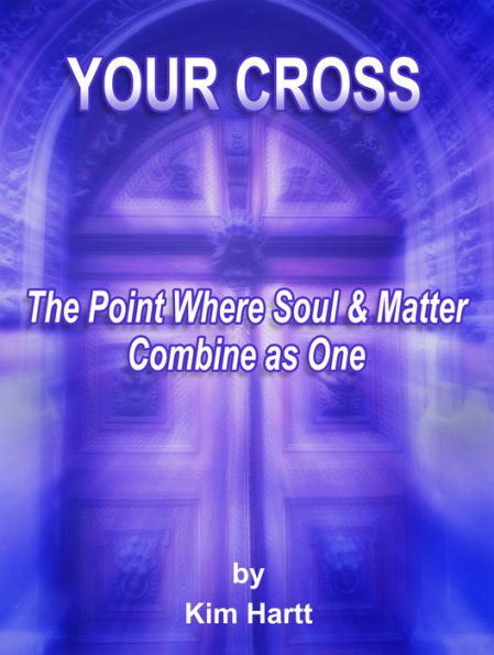 Your Cross, The Point Where Soul And Matter Combine As One