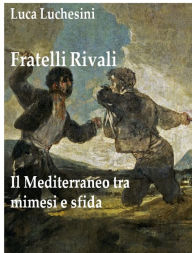 Title: Fratelli Rivali: il Mediterraneo tra Mimesi e Sfida, Author: Luca Luchesini