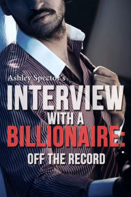 Interview With A Billionaire: Off The Record (Part One) (A BDSM Erotic Romance Novelette)