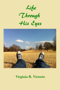 Title: Life Through His Eyes, Author: Virginia R. Victorio