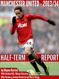 Title: Manchester United 2013/14: Half-Term Report, Author: Wayne Barton