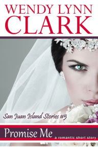 Title: Promise Me: A Romantic Short Story (San Juan Island Stories #5), Author: Wendy Lynn Clark