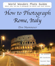 Title: How to Photograph Rome, Italy, Author: Don Mammoser