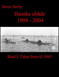 Title: Danske Ubåde 1909: 2004. Bind I., Author: Søren Nørby