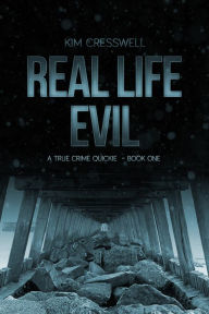 Title: Real Life Evil - A True Crime Quickie (Book One), Author: Kim Cresswell