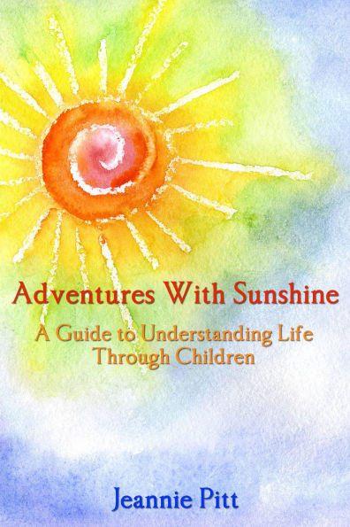 Adventures with Sunshine - A Guide to Understanding Life Through Children