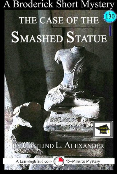 The Case of the Smashed Statue: A 15-Minute Brodericks Mystery, Educational Version