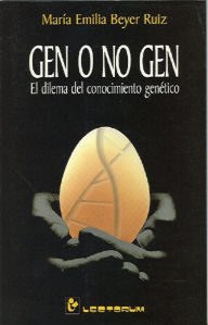 Title: Gen o no gen. El dilema del conocimiento genético, Author: Maria Emilia Beyer Ruiz