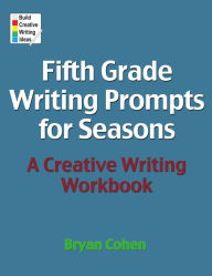 Title: Fifth Grade Writing Prompts for Seasons: A Creative Writing Workbook, Author: Bryan Cohen
