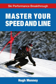 Title: Master Your Speed and Line (Ski Performance Breakthrough, #4), Author: Hugh Monney