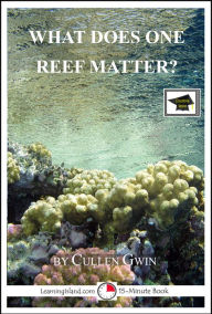 Title: What Does One Reef Matter? A 15-Minute Book, Educational Version, Author: Cullen Gwin