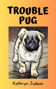 Title: Trouble Pug, Author: Kathryn Judson