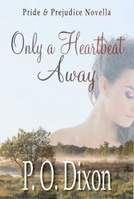Title: Only a Heartbeat Away: Pride and Prejudice Novella, Author: P. O. Dixon