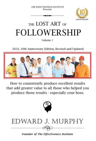 The Lost Art of Followership: How to consistently produce excellent results that add greater value to all those who helped you produce those results - especially your boss.