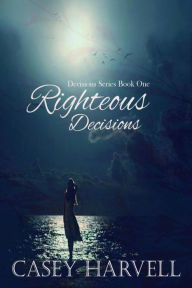 Title: Righteous Decisions (Decisions Series, #1), Author: Casey Harvell