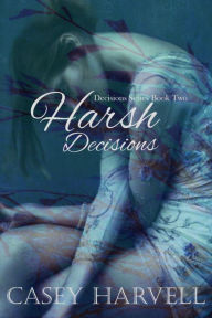 Title: Harsh Decisions (Decisions Series, #2), Author: Casey Harvell