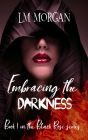 Embracing the Darkness: Book 1 in the Black Rose Series