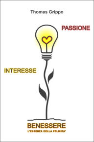 Title: Passione Interesse Benessere: L'essenza della felicità, Author: Thomas Grippo