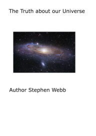 Title: The Truth About Our Universe, Author: Stephen Webb