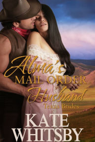 Title: Alma's Mail Order Husband (Texas Brides Book 1), Author: Kate Whitsby