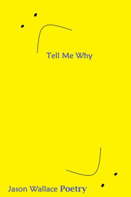 Title: Tell Me Why, Author: Jason Wallace Poetry