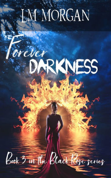 Forever Darkness: Book 3 in the Black Rose Series