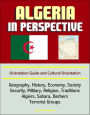 Algeria in Perspective: Orientation Guide and Cultural Orientation: Geography, History, Economy, Society, Security, Military, Religion, Traditions, Algiers, Sahara, Berbers, Terrorist Groups