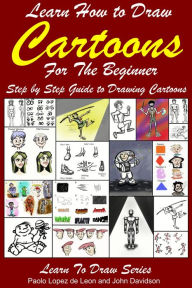 Title: Learn How to Draw Cartoons For the Beginner: Step by Step Guide to Drawing Cartoons, Author: Paolo Lopez de Leon