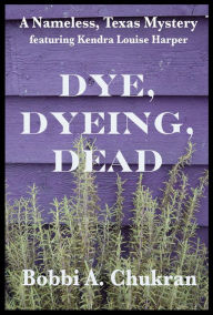 Title: Dye, Dyeing, Dead, Author: Bobbi A. Chukran