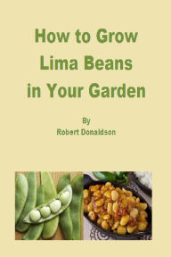 Title: How to Grow Lima Beans in Your Garden, Author: Robert Donaldson