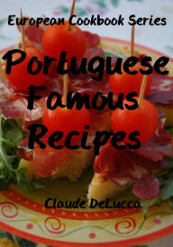 Title: Portuguese Famous Recipes: European Cookbook Series, Author: Claude DeLucca