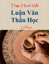 Title: Thuc Hanh Viet Luan Van Than Hoc, Author: Le Phan