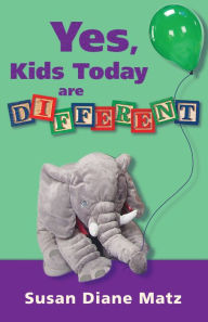 Title: Yes, Kids Today are Different, Author: Susan Diane Matz