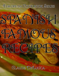 Title: Spanish Famous Recipes: European Cookbook Series, Author: Claude DeLucca
