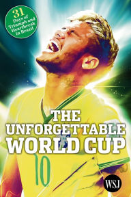 Title: The Unforgettable World Cup: 31 Days of Triumph and Heartbreak in Brazil, Author: The Wall Street Journal