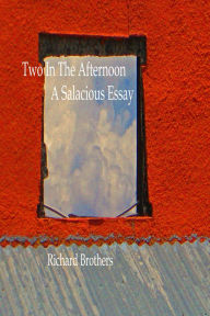 Title: Two In The Afternoon: A Salacious Essay, Author: Richard Brothers