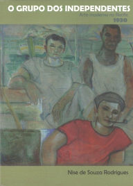 Title: O Grupo dos Independentes: Arte Moderna no Recife 1930, Author: Fernando Rodrigues