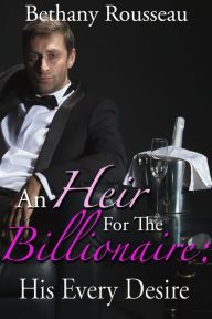 An Heir For The Billionaire: His Every Desire (Part Two) (A BDSM And Domination Erotic Romance Novelette)